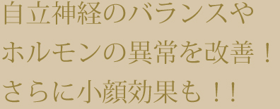 自律神経のバランスやホルモンの異常を改善！